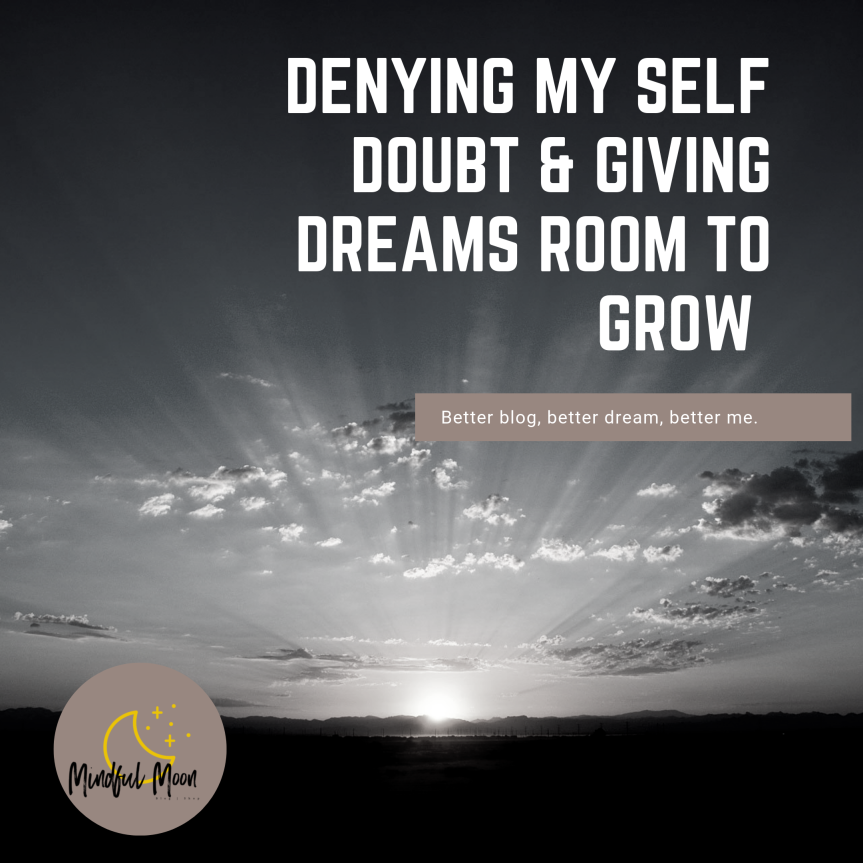 Denying My Self Doubt & Giving My Dreams Room to Grow.